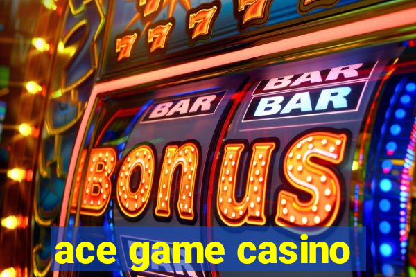 ace game casino