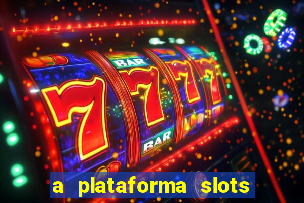 a plataforma slots é confiável