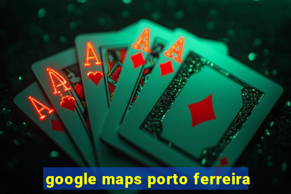 google maps porto ferreira