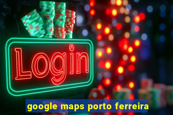 google maps porto ferreira