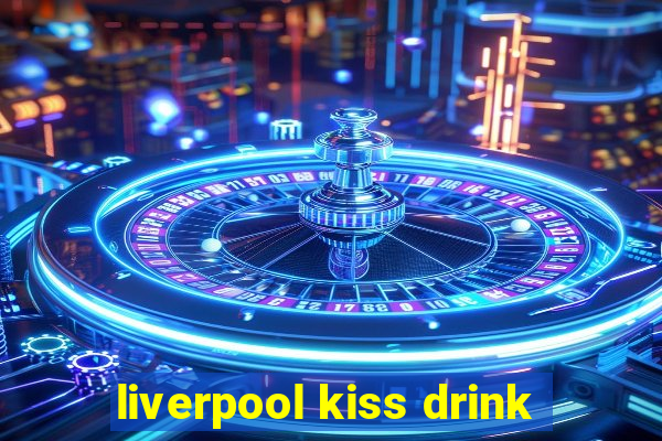 liverpool kiss drink