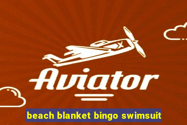 beach blanket bingo swimsuit