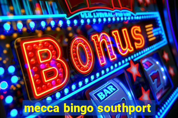 mecca bingo southport