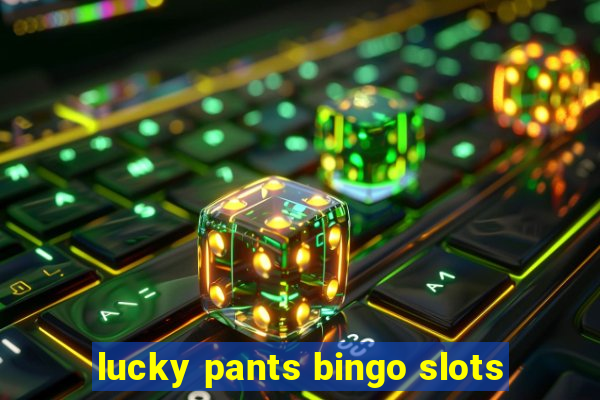 lucky pants bingo slots